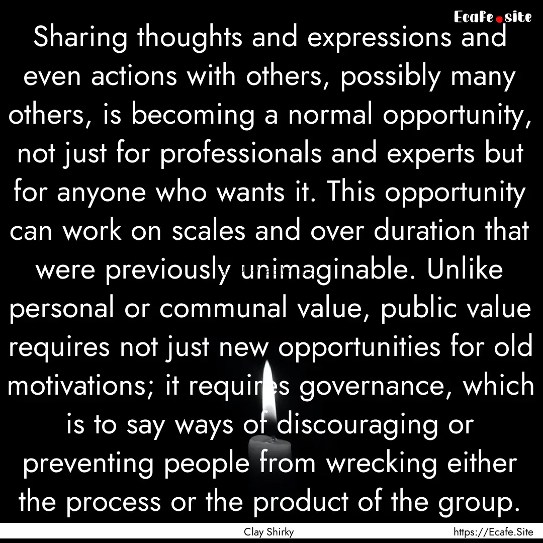 Sharing thoughts and expressions and even.... : Quote by Clay Shirky