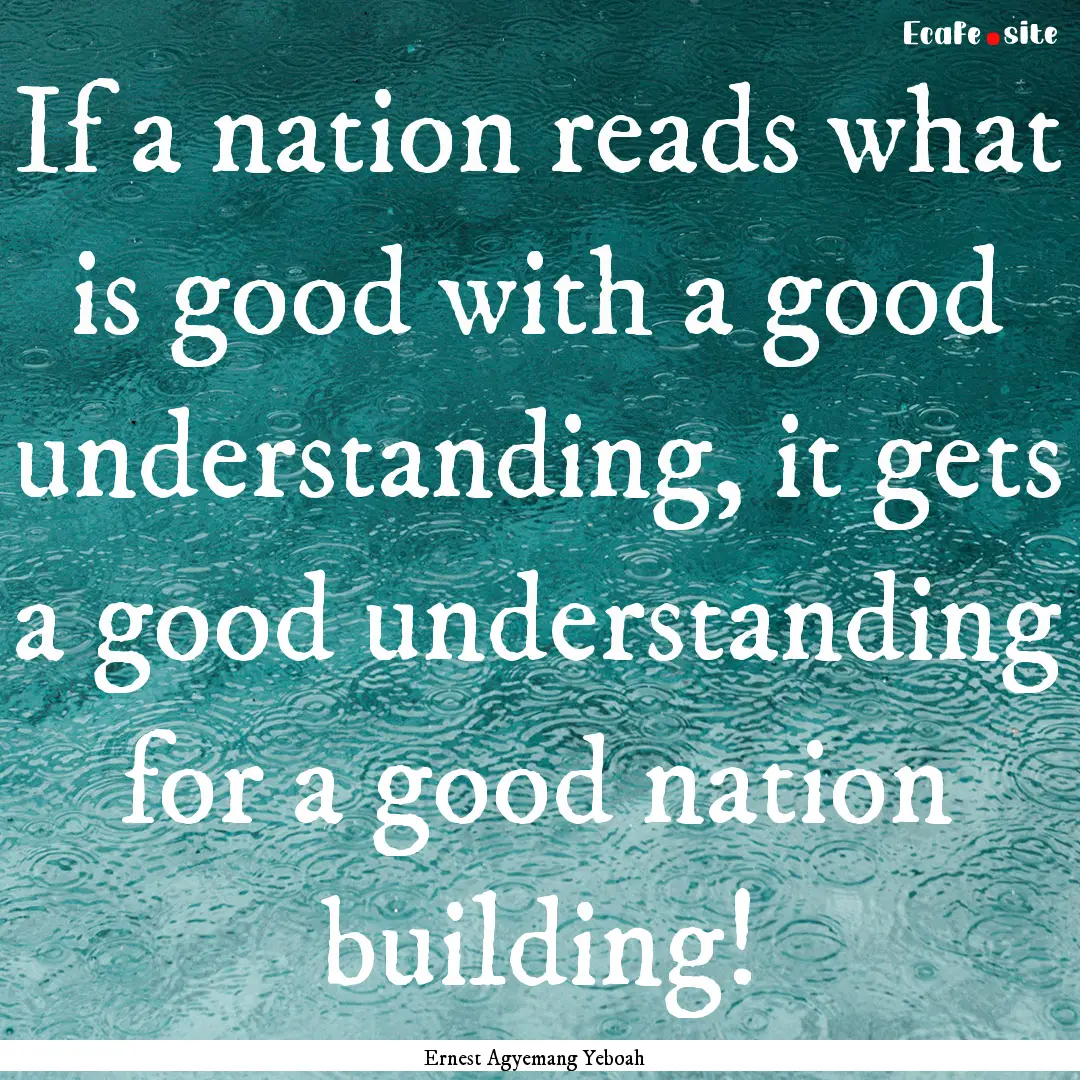 If a nation reads what is good with a good.... : Quote by Ernest Agyemang Yeboah