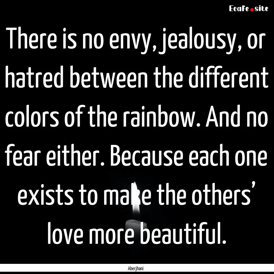 There is no envy, jealousy, or hatred between.... : Quote by Aberjhani