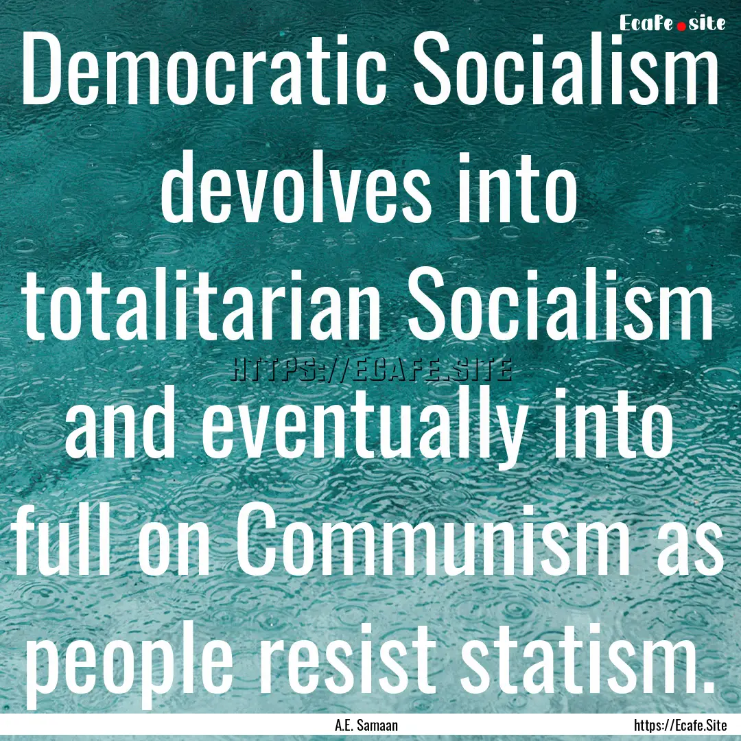 Democratic Socialism devolves into totalitarian.... : Quote by A.E. Samaan