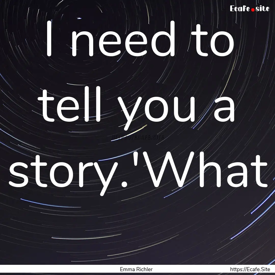 I need to tell you a story.'What : Quote by Emma Richler