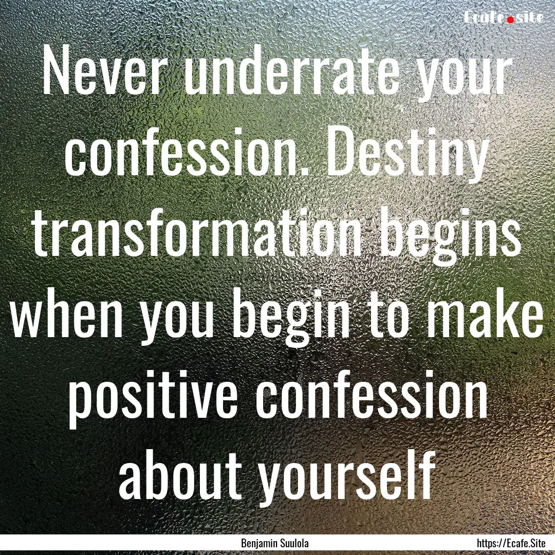 Never underrate your confession. Destiny.... : Quote by Benjamin Suulola