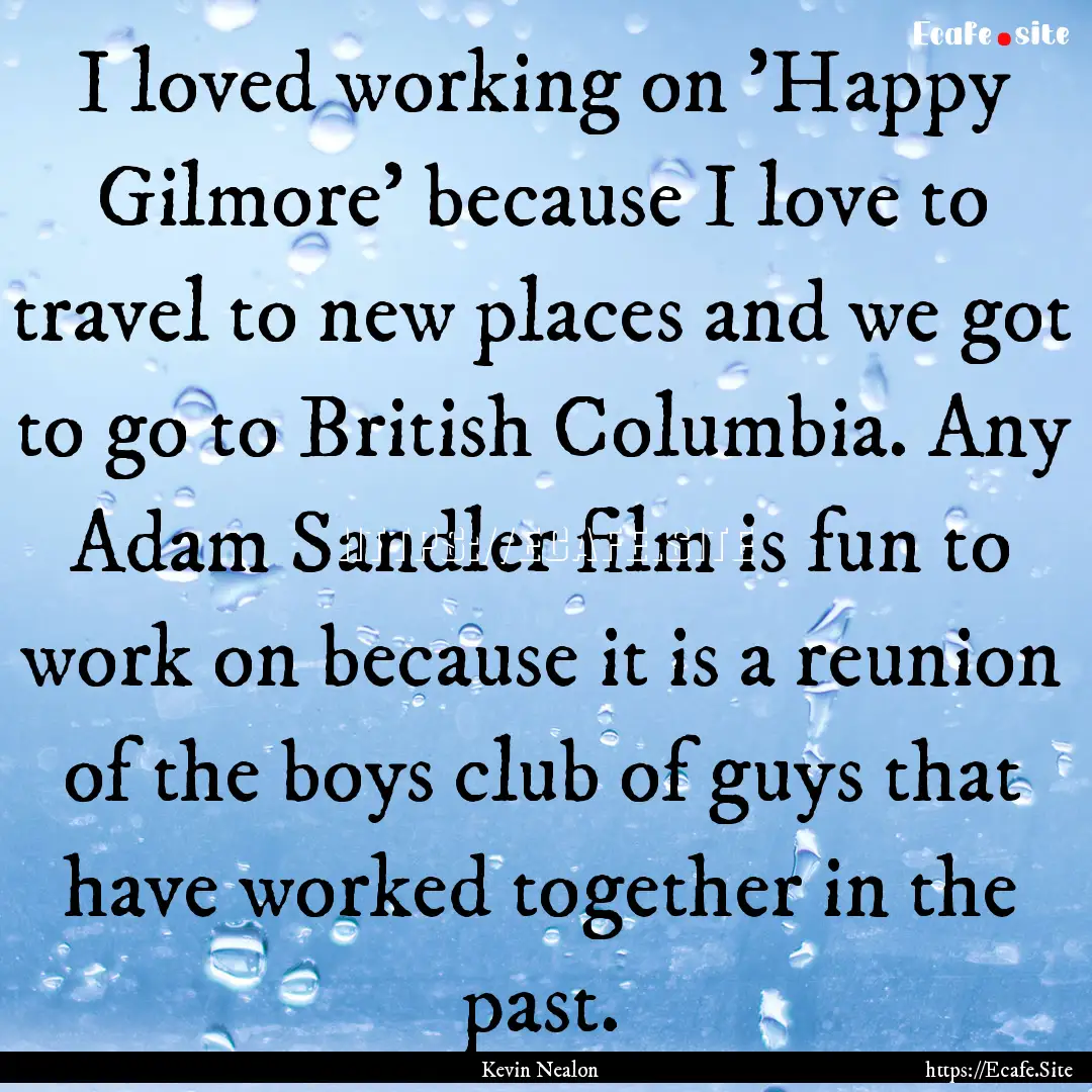 I loved working on 'Happy Gilmore' because.... : Quote by Kevin Nealon