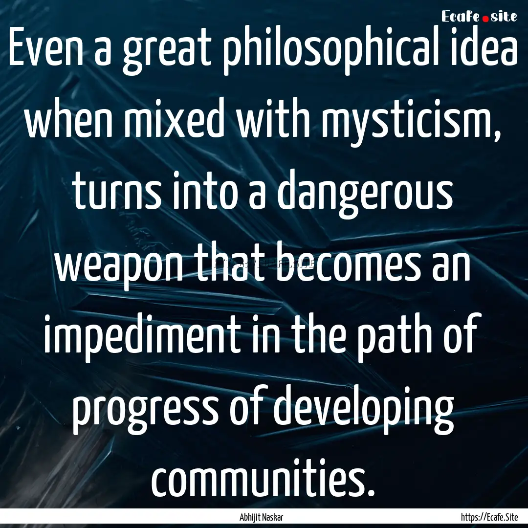 Even a great philosophical idea when mixed.... : Quote by Abhijit Naskar