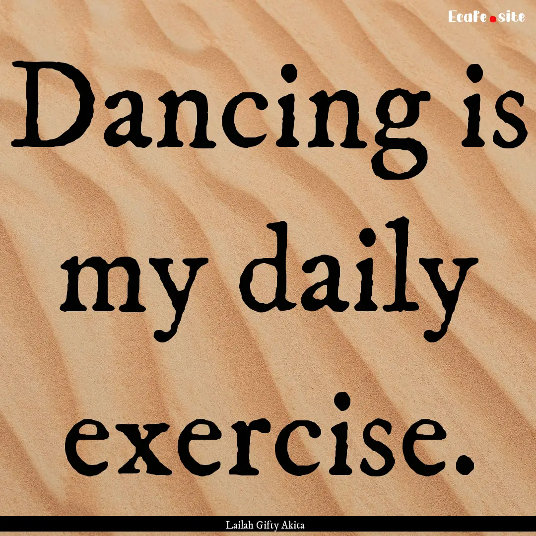 Dancing is my daily exercise. : Quote by Lailah Gifty Akita