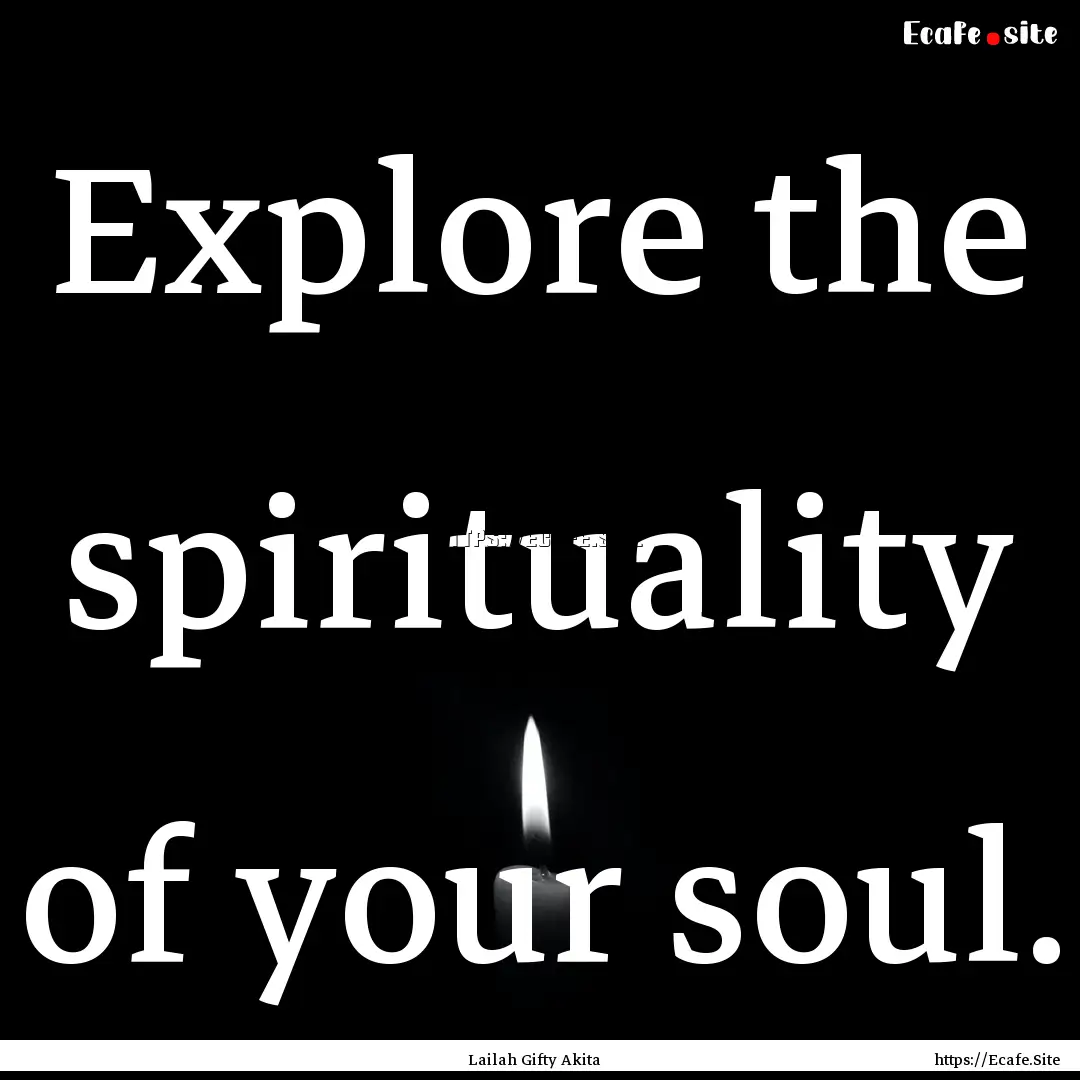 Explore the spirituality of your soul. : Quote by Lailah Gifty Akita