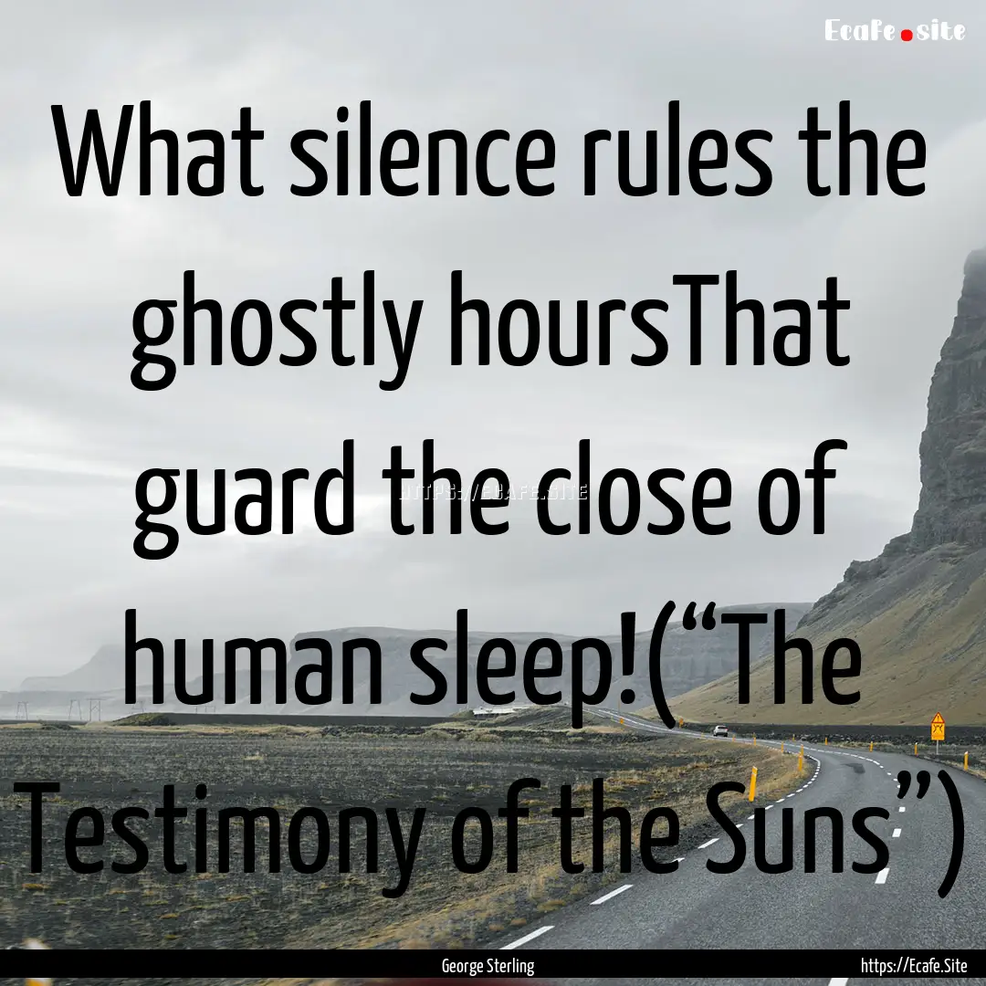 What silence rules the ghostly hoursThat.... : Quote by George Sterling