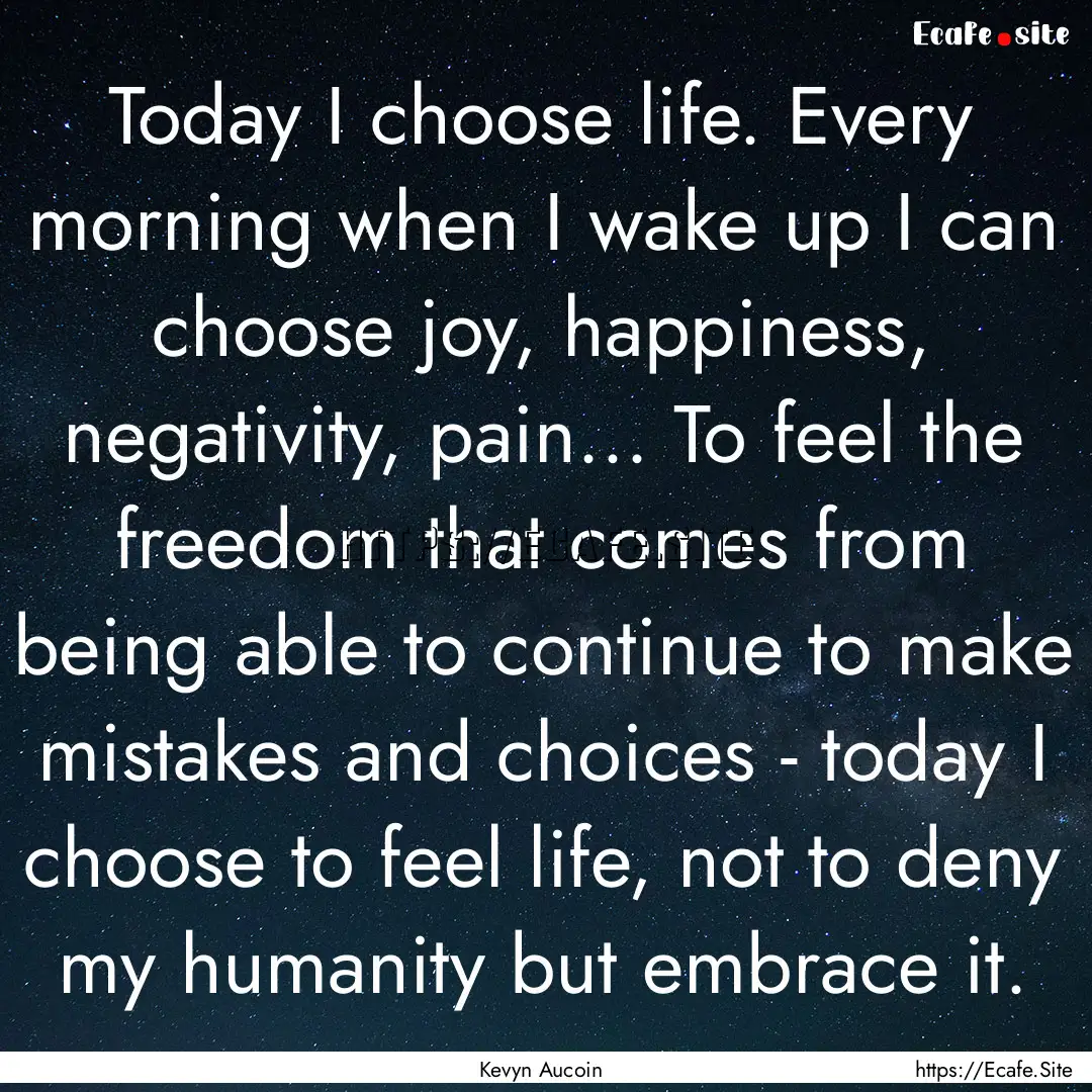 Today I choose life. Every morning when I.... : Quote by Kevyn Aucoin