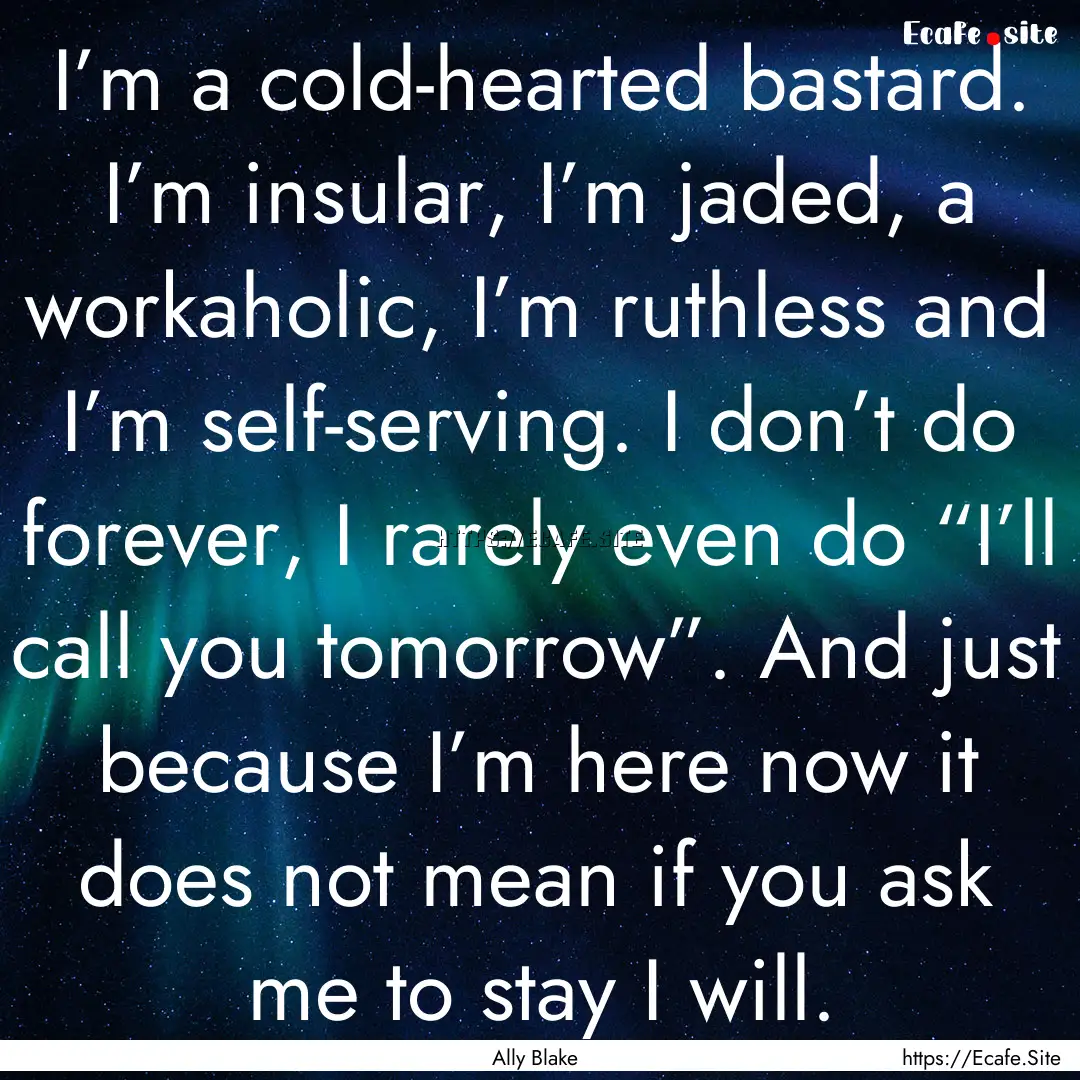 I’m a cold-hearted bastard. I’m insular,.... : Quote by Ally Blake