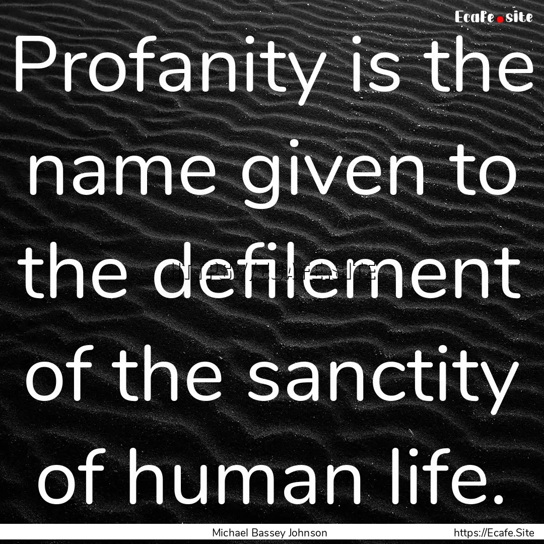 Profanity is the name given to the defilement.... : Quote by Michael Bassey Johnson