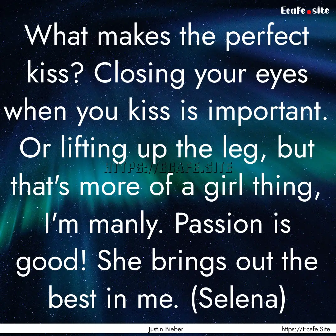 What makes the perfect kiss? Closing your.... : Quote by Justin Bieber