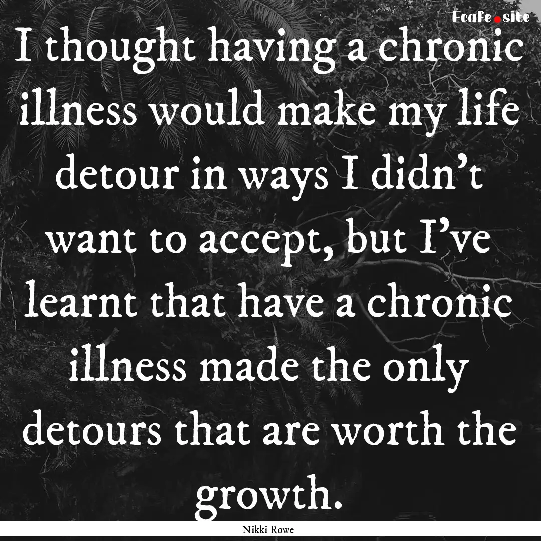 I thought having a chronic illness would.... : Quote by Nikki Rowe