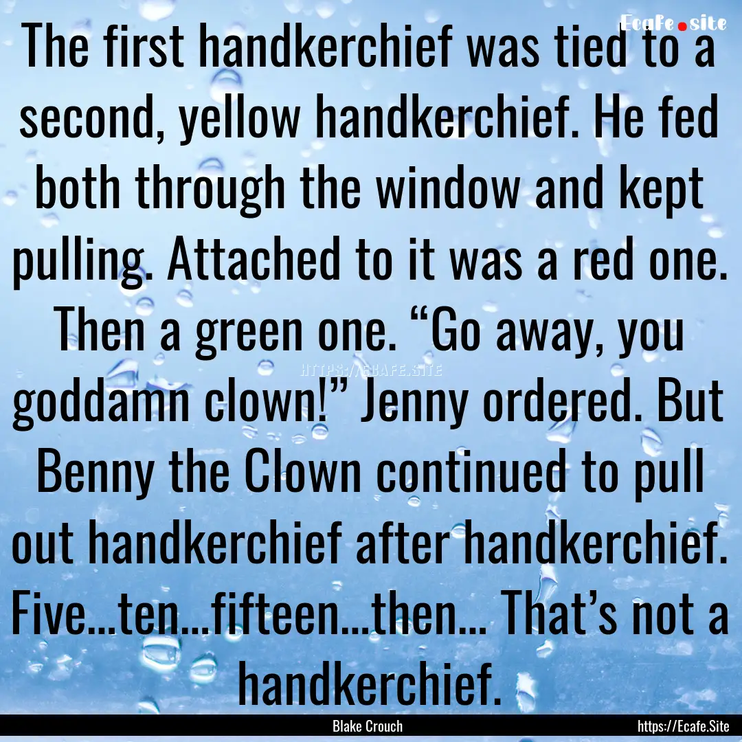 The first handkerchief was tied to a second,.... : Quote by Blake Crouch