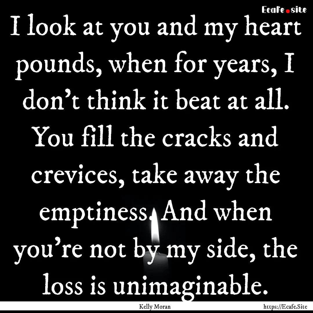 I look at you and my heart pounds, when for.... : Quote by Kelly Moran