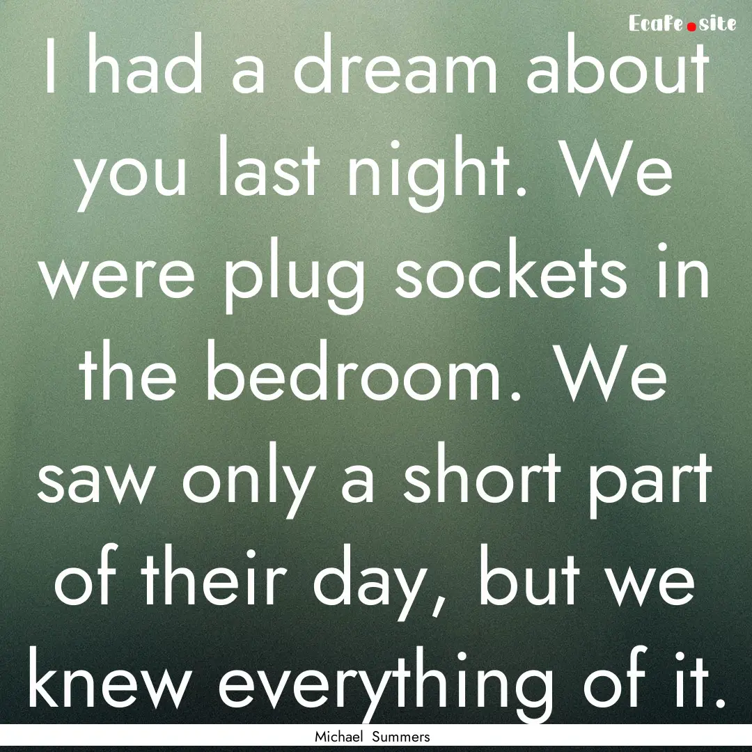 I had a dream about you last night. We were.... : Quote by Michael Summers