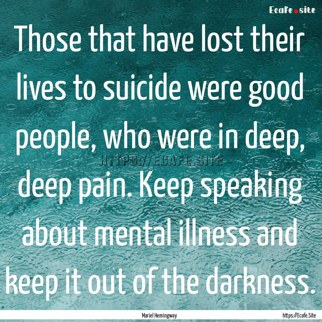 Those that have lost their lives to suicide.... : Quote by Mariel Hemingway