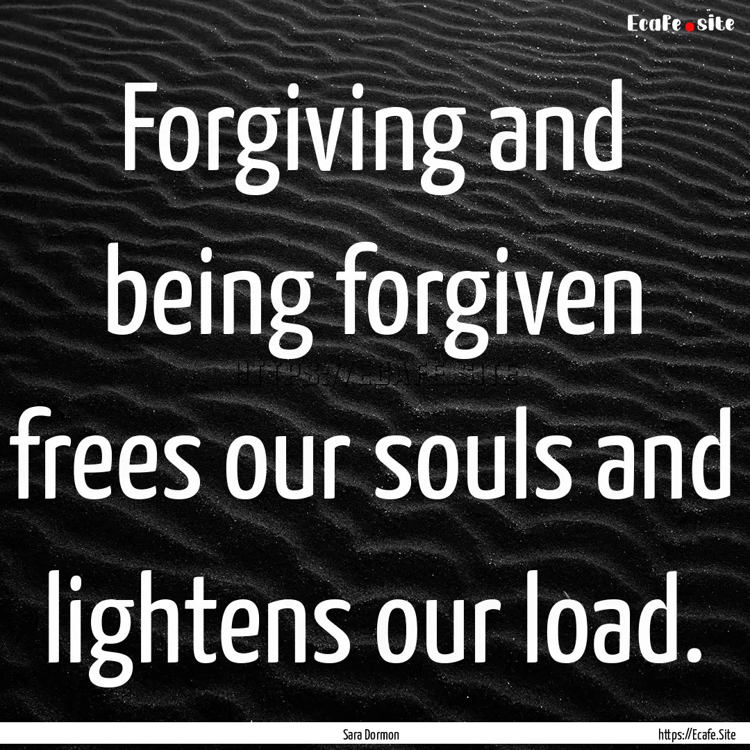 Forgiving and being forgiven frees our souls.... : Quote by Sara Dormon