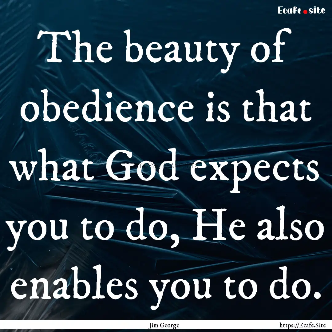 The beauty of obedience is that what God.... : Quote by Jim George