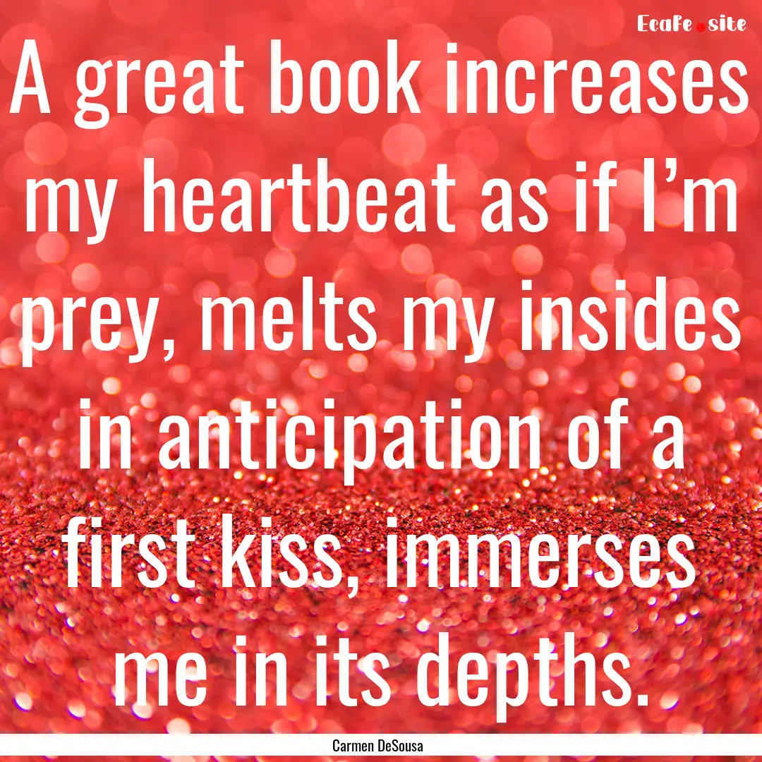 A great book increases my heartbeat as if.... : Quote by Carmen DeSousa