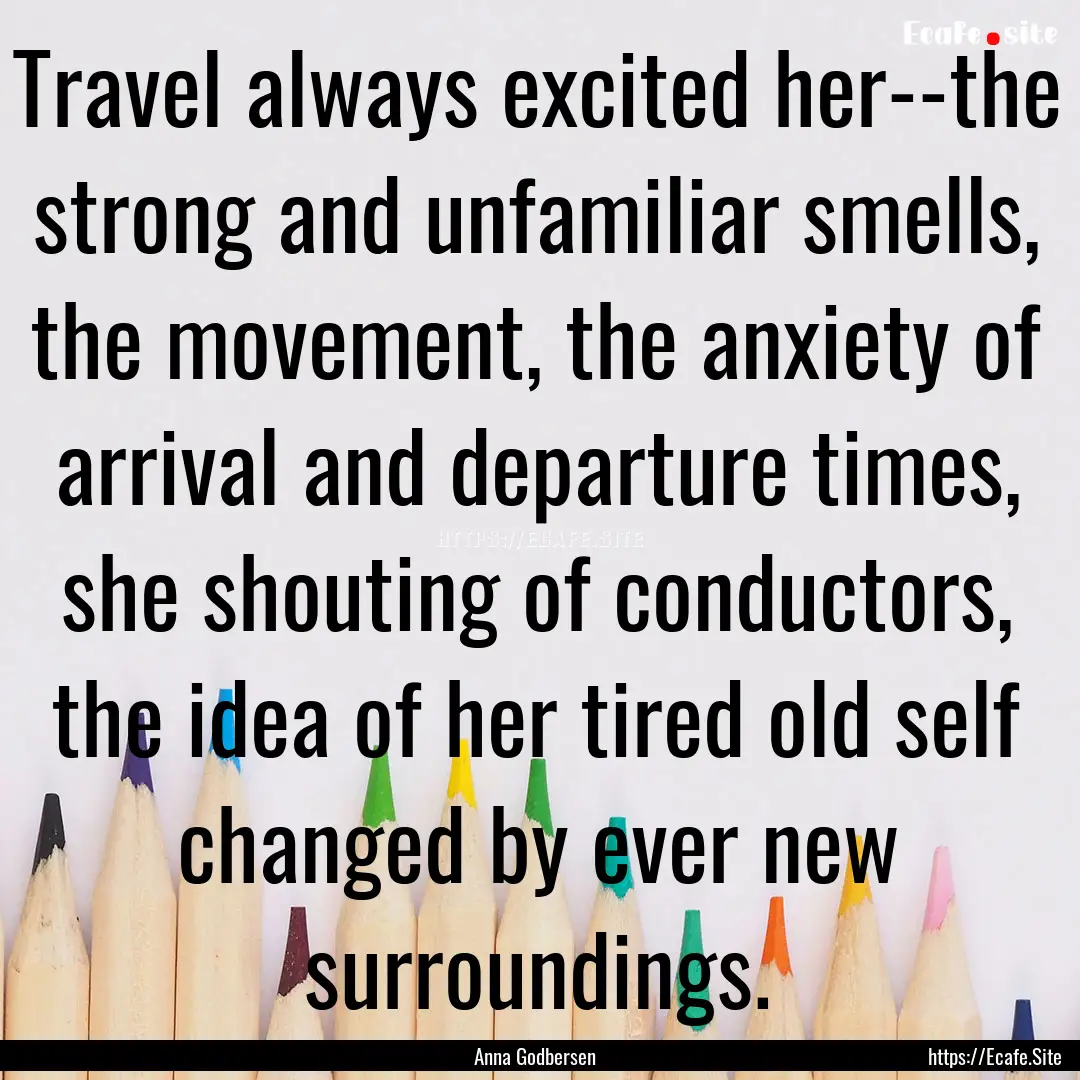 Travel always excited her--the strong and.... : Quote by Anna Godbersen