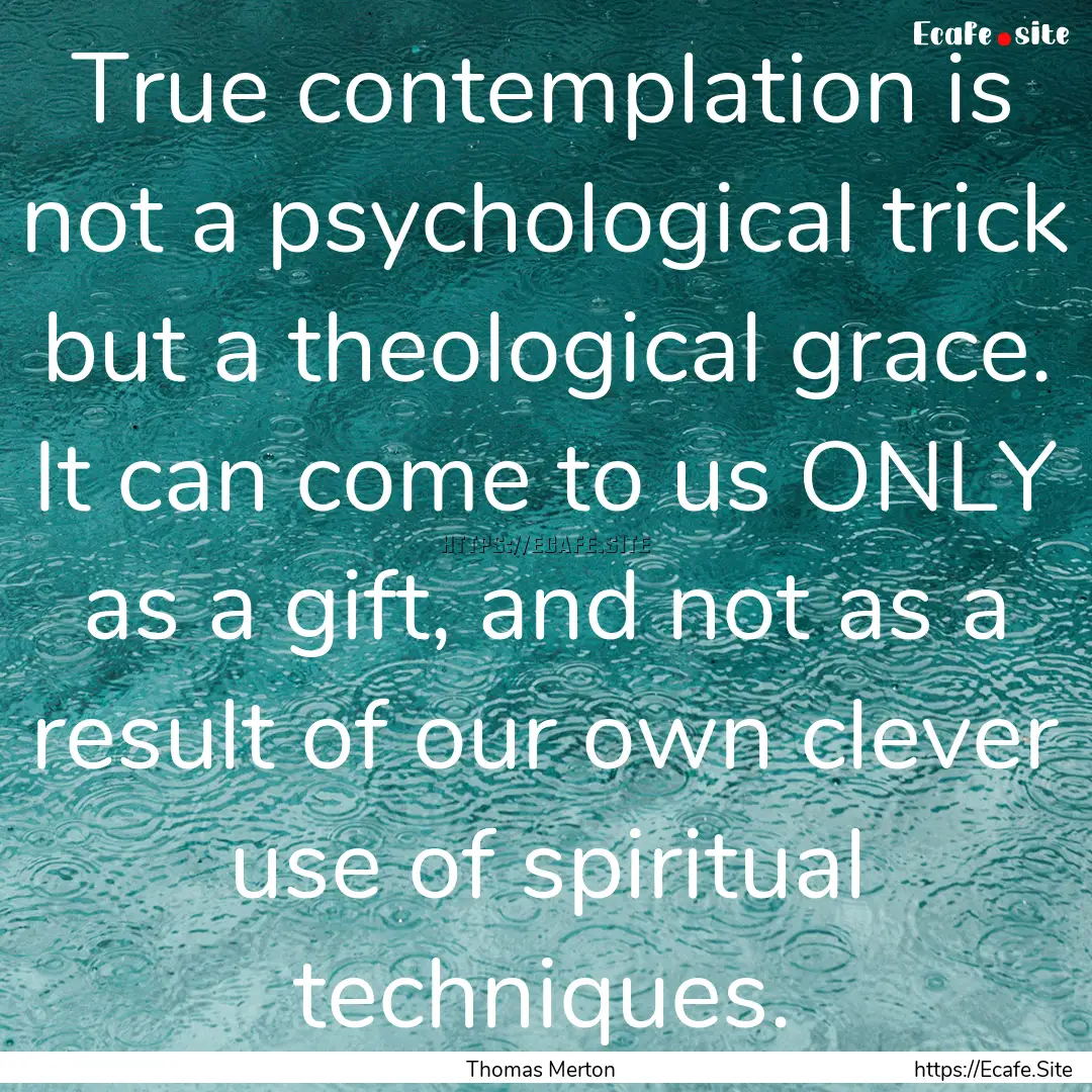 True contemplation is not a psychological.... : Quote by Thomas Merton