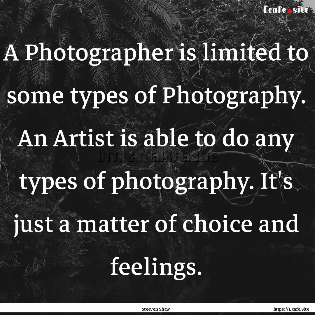 A Photographer is limited to some types of.... : Quote by Steeven Shaw