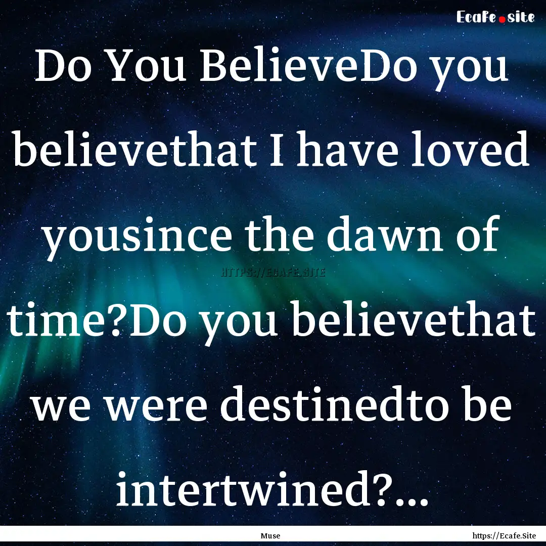 Do You BelieveDo you believethat I have loved.... : Quote by Muse