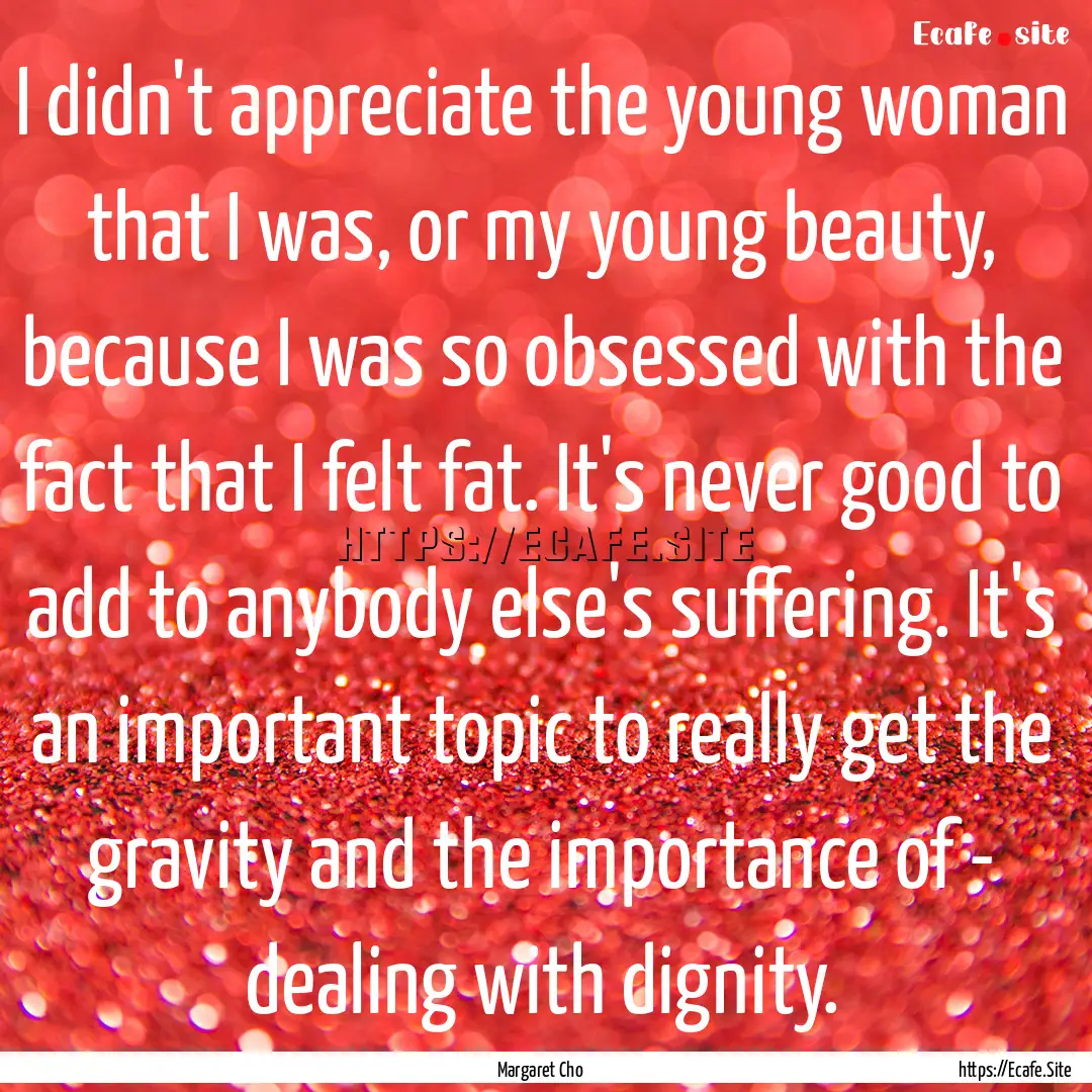 I didn't appreciate the young woman that.... : Quote by Margaret Cho