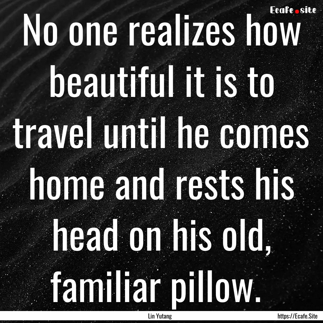 No one realizes how beautiful it is to travel.... : Quote by Lin Yutang