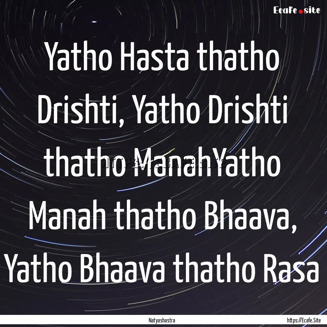 Yatho Hasta thatho Drishti, Yatho Drishti.... : Quote by Natyashastra