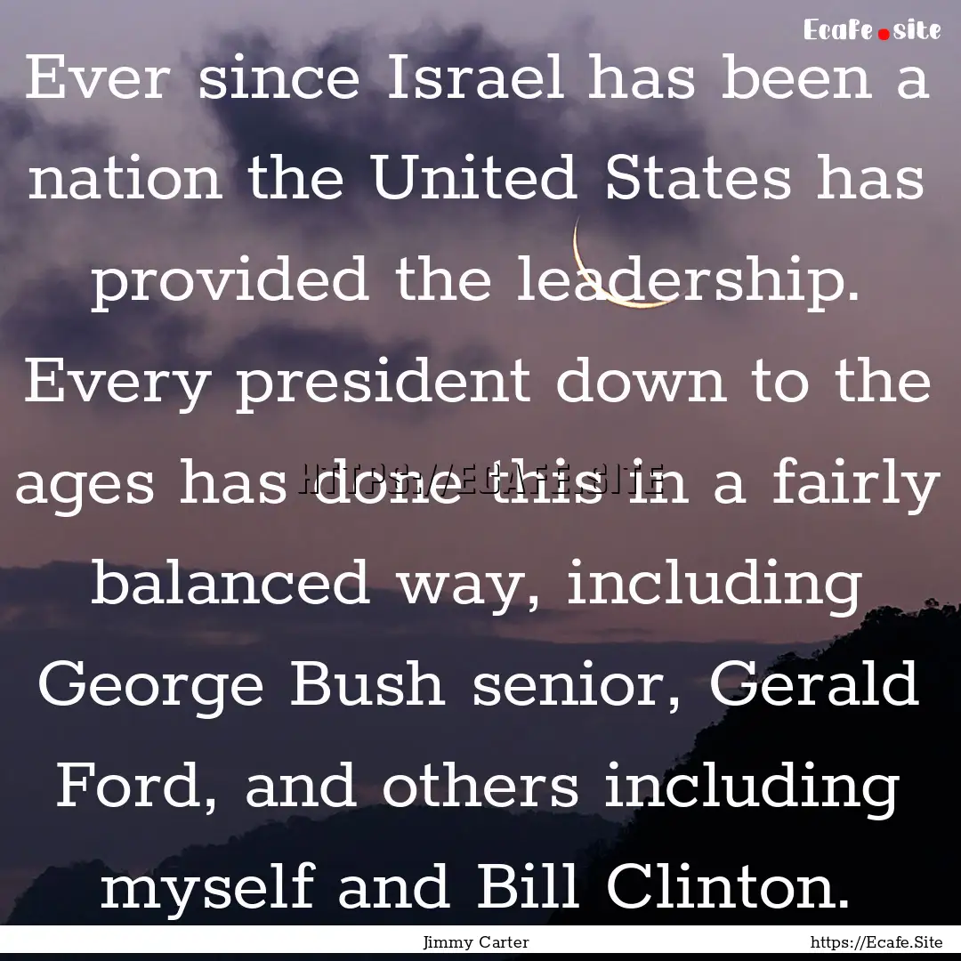 Ever since Israel has been a nation the United.... : Quote by Jimmy Carter