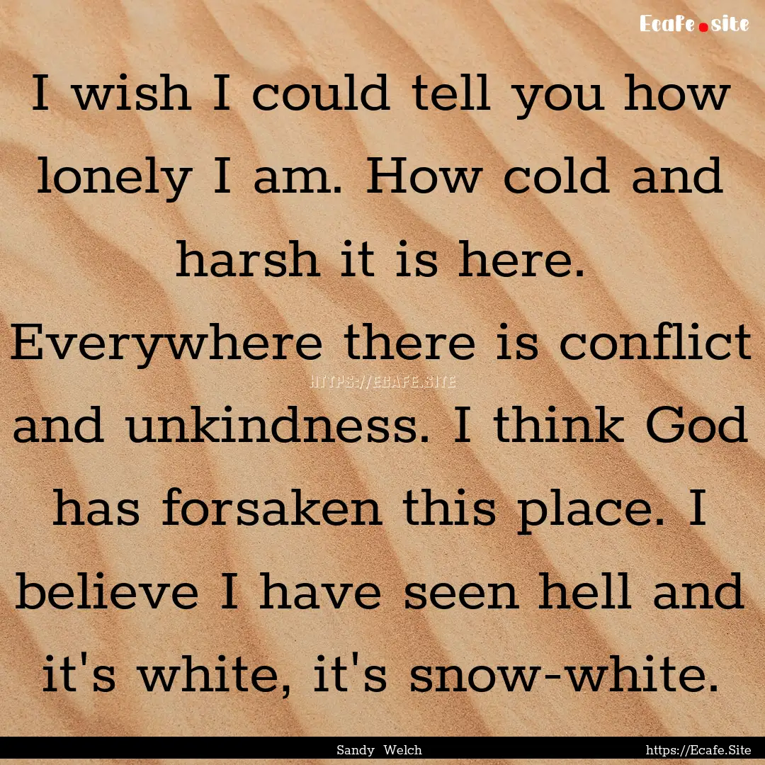 I wish I could tell you how lonely I am..... : Quote by Sandy Welch