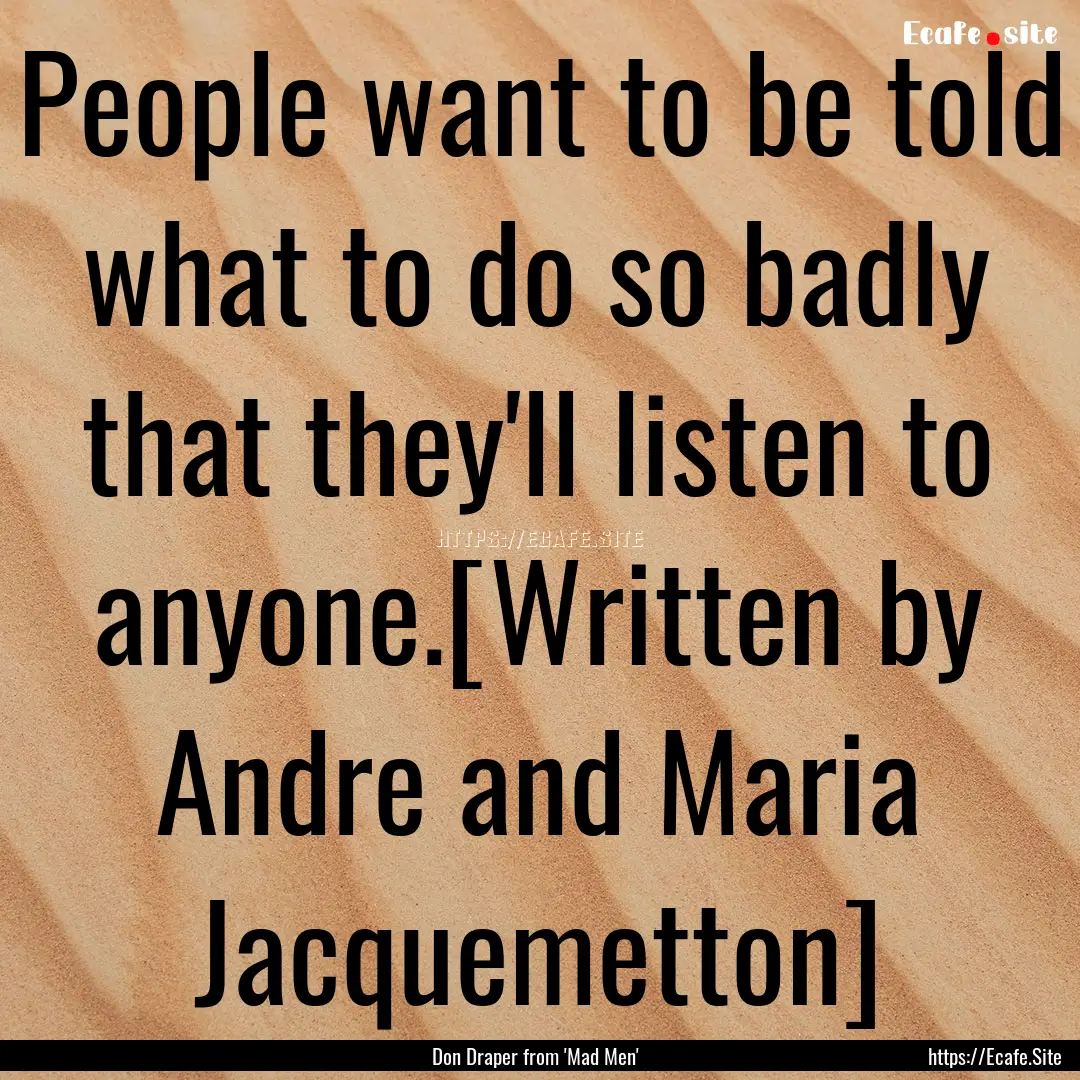 People want to be told what to do so badly.... : Quote by Don Draper from 'Mad Men'