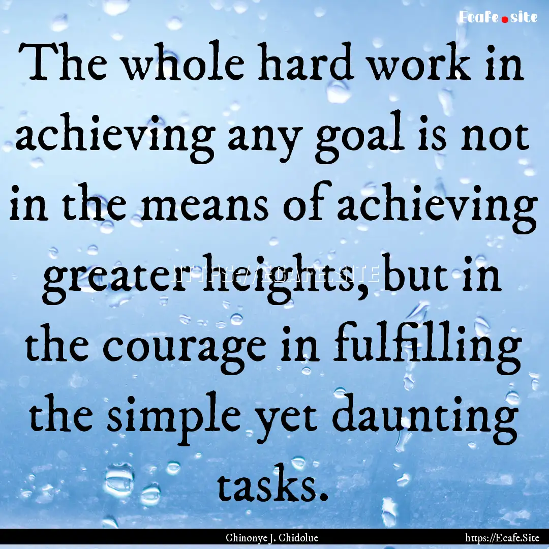 The whole hard work in achieving any goal.... : Quote by Chinonye J. Chidolue