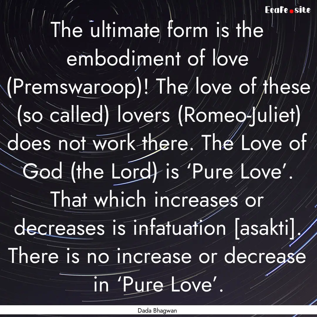 The ultimate form is the embodiment of love.... : Quote by Dada Bhagwan