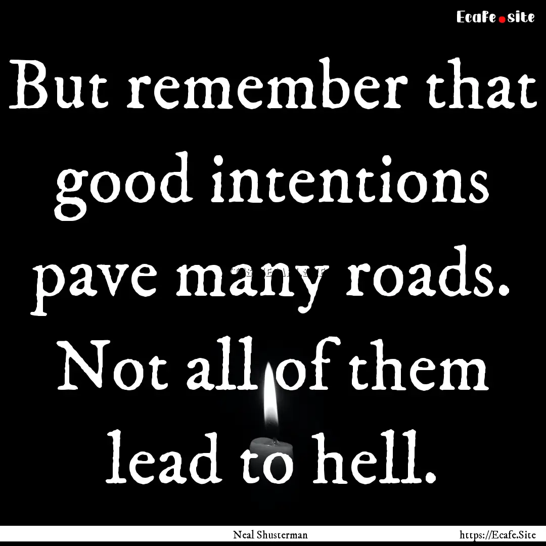 But remember that good intentions pave many.... : Quote by Neal Shusterman