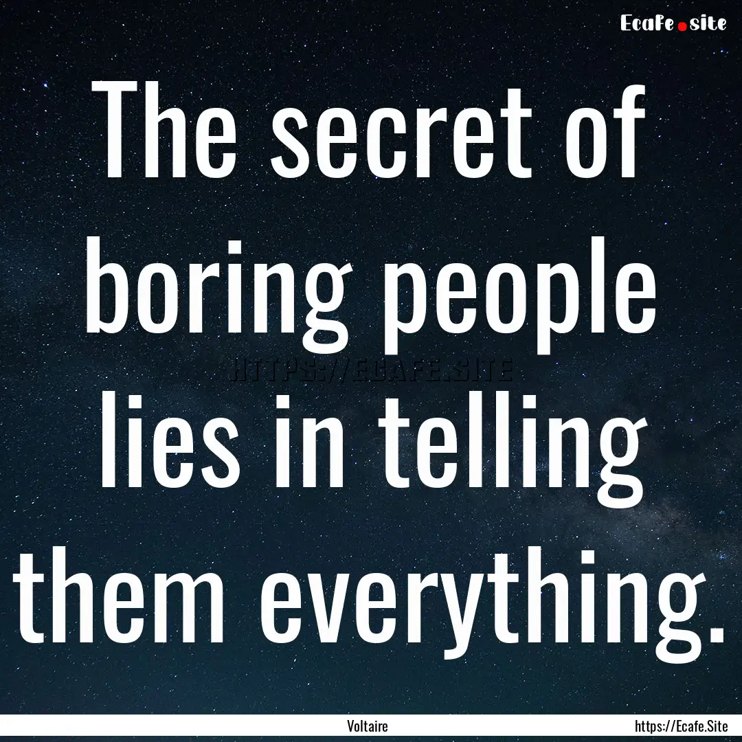 The secret of boring people lies in telling.... : Quote by Voltaire