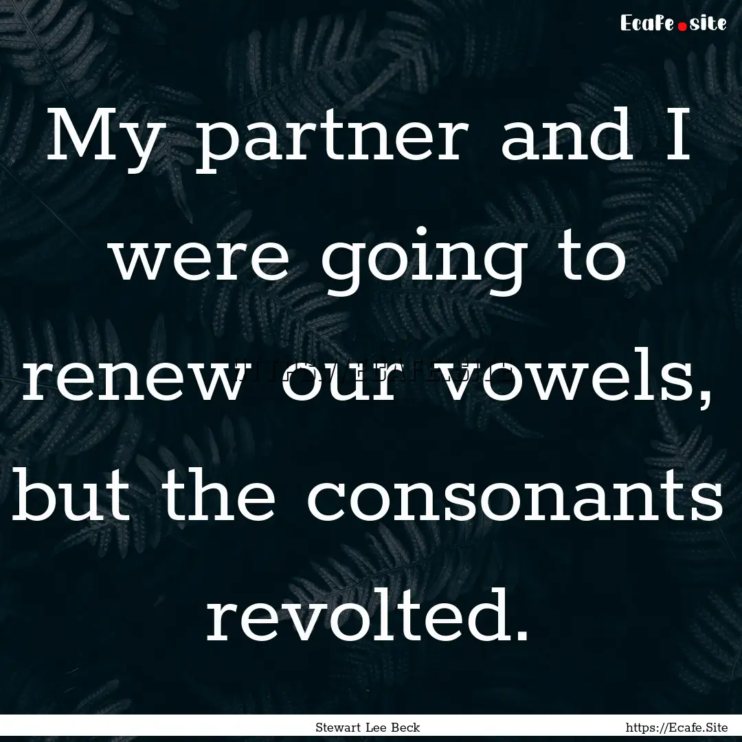 My partner and I were going to renew our.... : Quote by Stewart Lee Beck