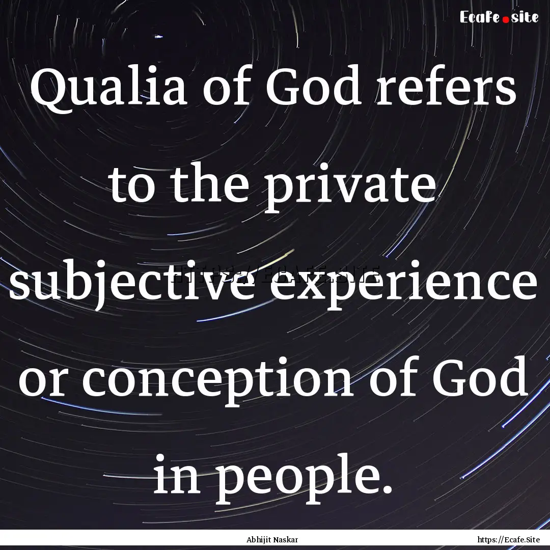 Qualia of God refers to the private subjective.... : Quote by Abhijit Naskar