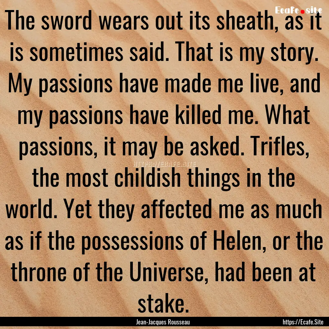 The sword wears out its sheath, as it is.... : Quote by Jean-Jacques Rousseau