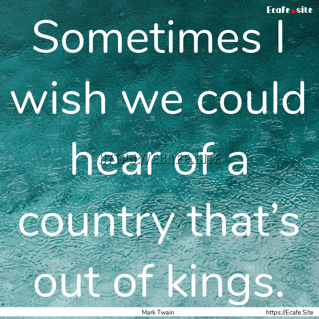 Sometimes I wish we could hear of a country.... : Quote by Mark Twain