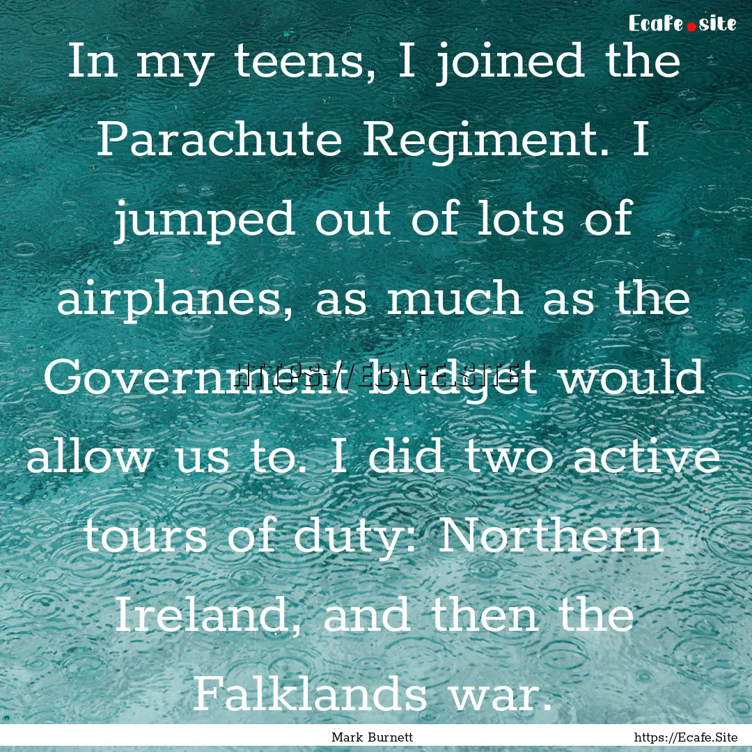 In my teens, I joined the Parachute Regiment..... : Quote by Mark Burnett