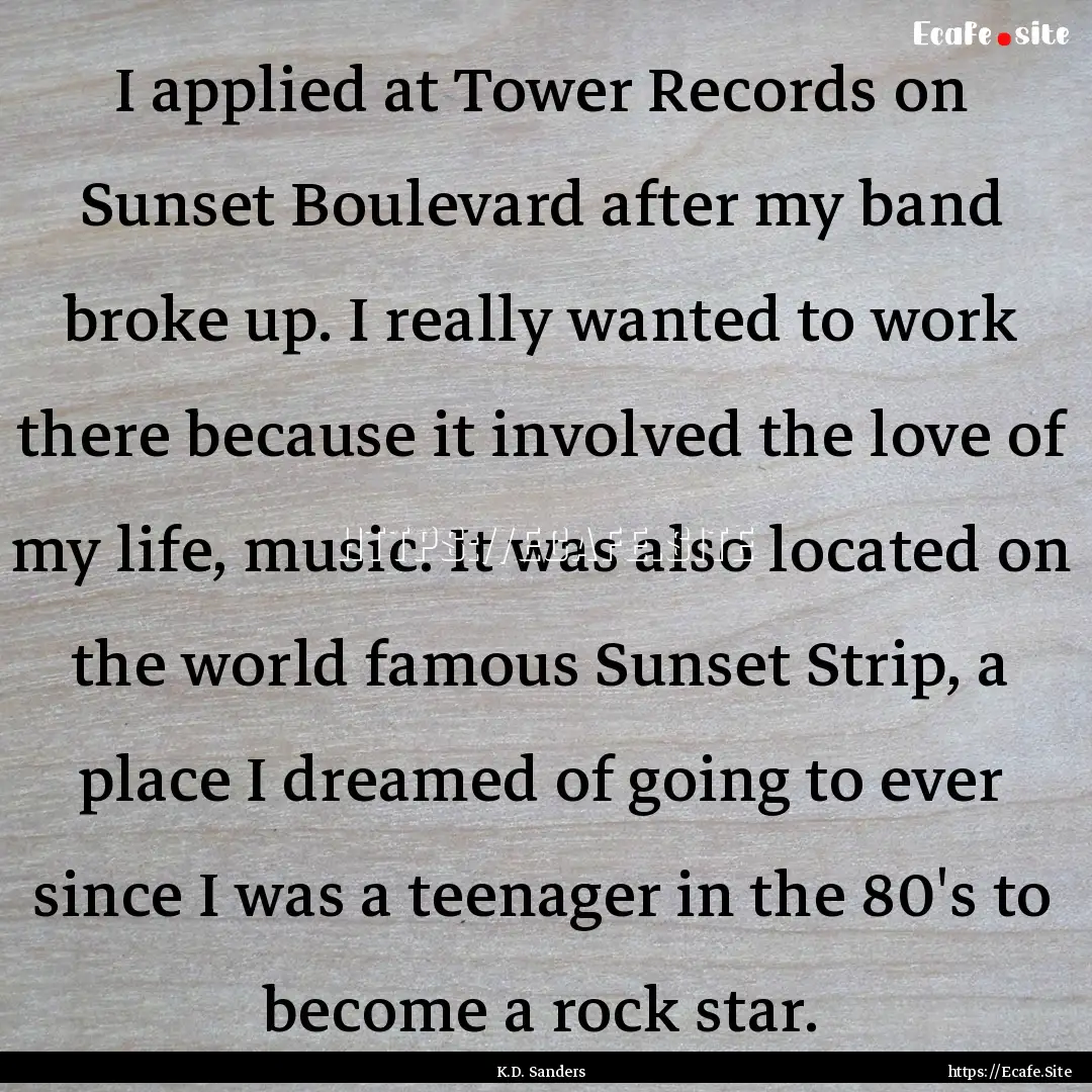 I applied at Tower Records on Sunset Boulevard.... : Quote by K.D. Sanders