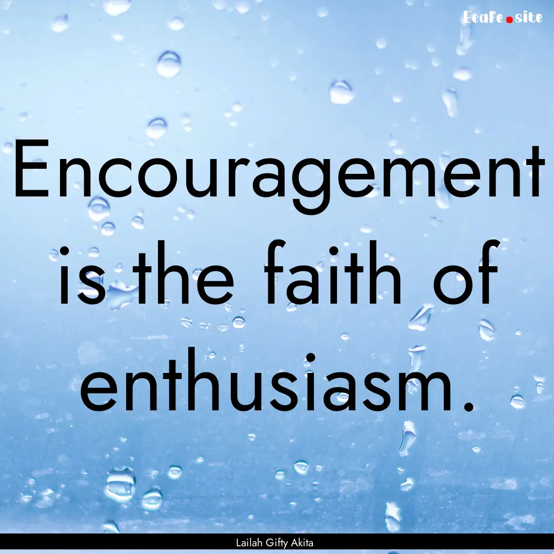 Encouragement is the faith of enthusiasm..... : Quote by Lailah Gifty Akita