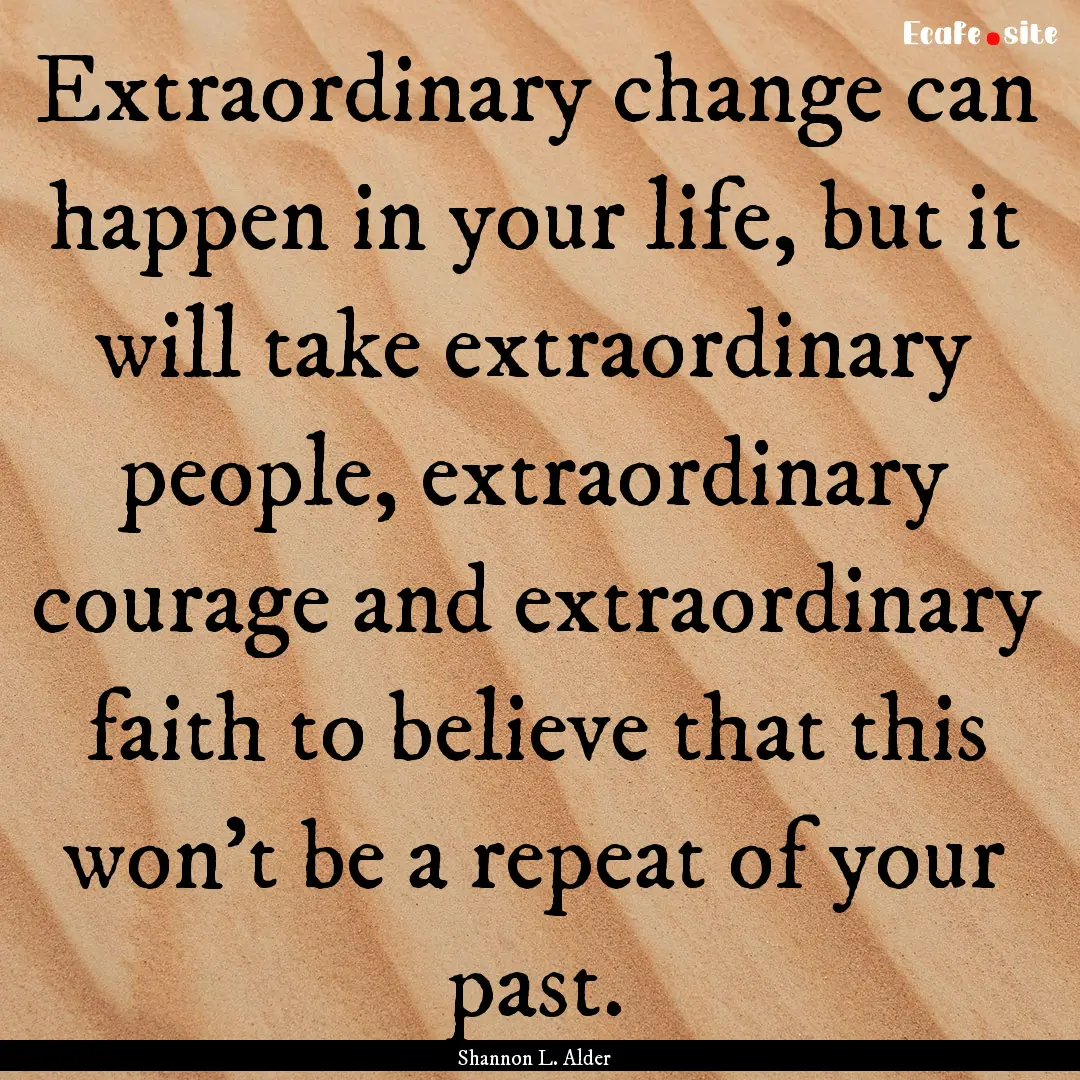 Extraordinary change can happen in your life,.... : Quote by Shannon L. Alder