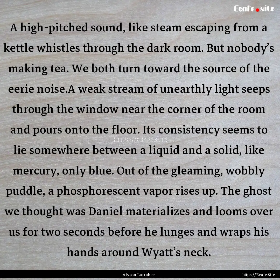 A high-pitched sound, like steam escaping.... : Quote by Alyson Larrabee