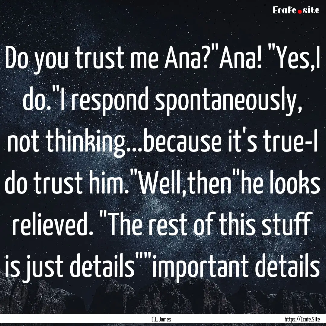 Do you trust me Ana?