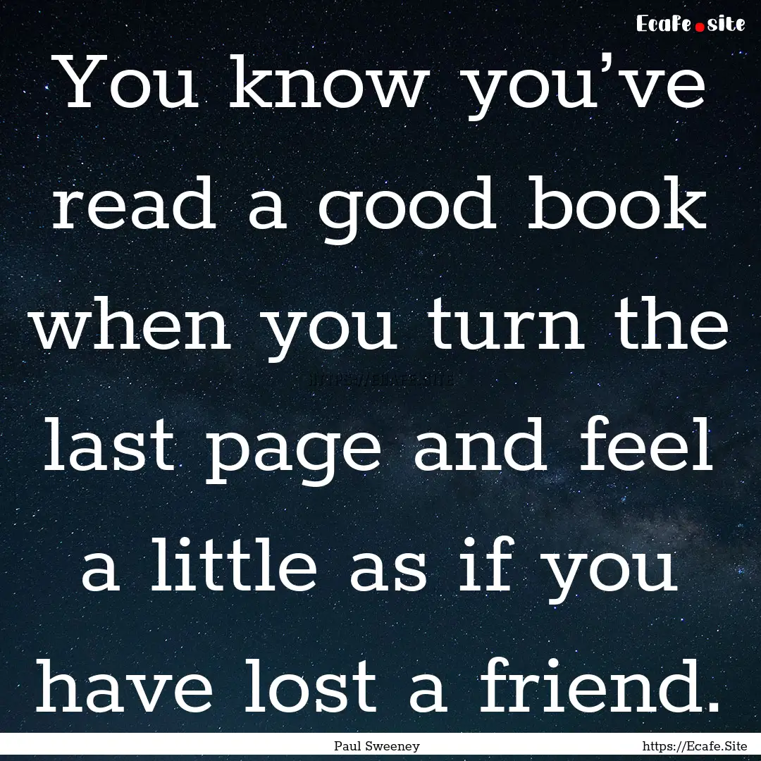 You know you’ve read a good book when you.... : Quote by Paul Sweeney