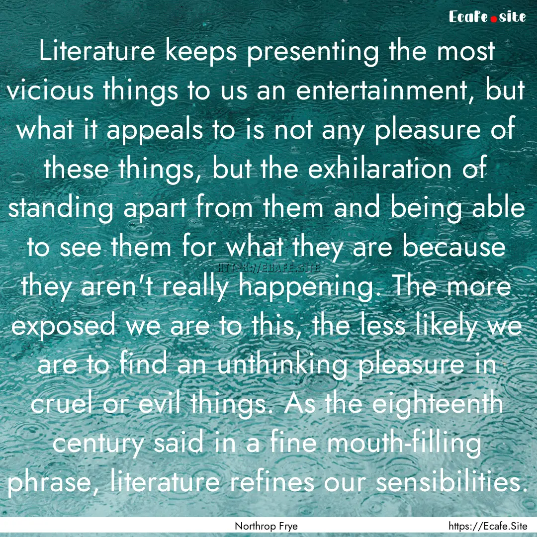 Literature keeps presenting the most vicious.... : Quote by Northrop Frye