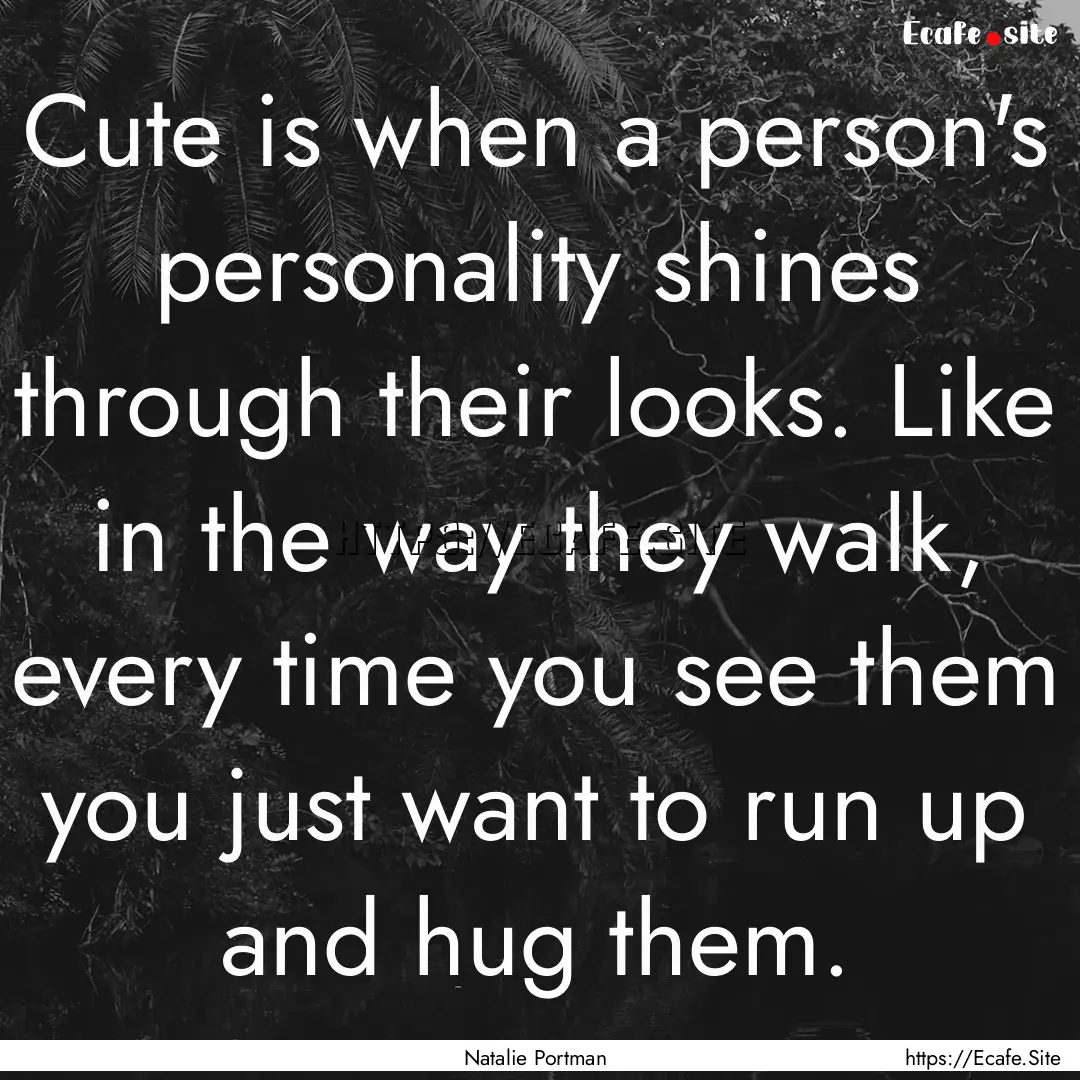 Cute is when a person's personality shines.... : Quote by Natalie Portman